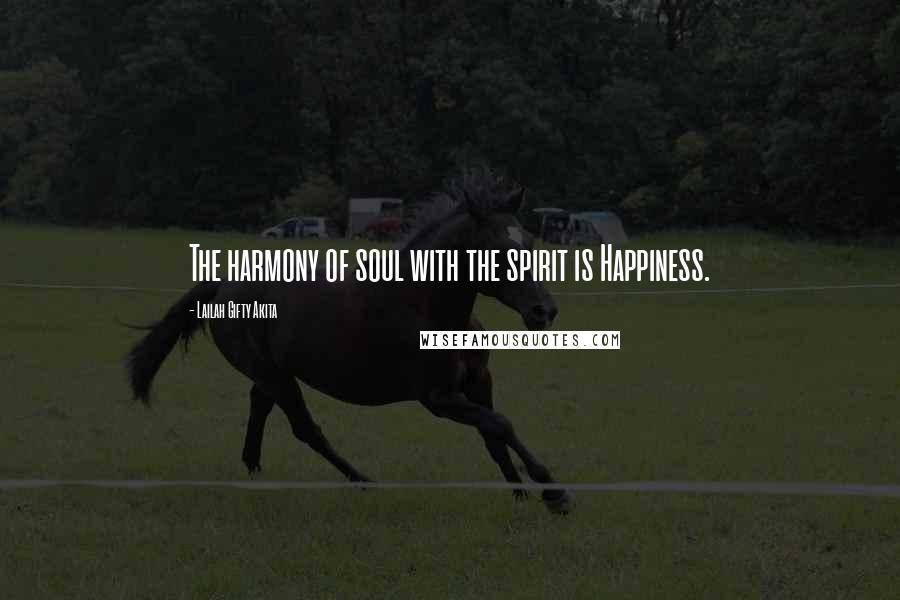 Lailah Gifty Akita Quotes: The harmony of soul with the spirit is Happiness.