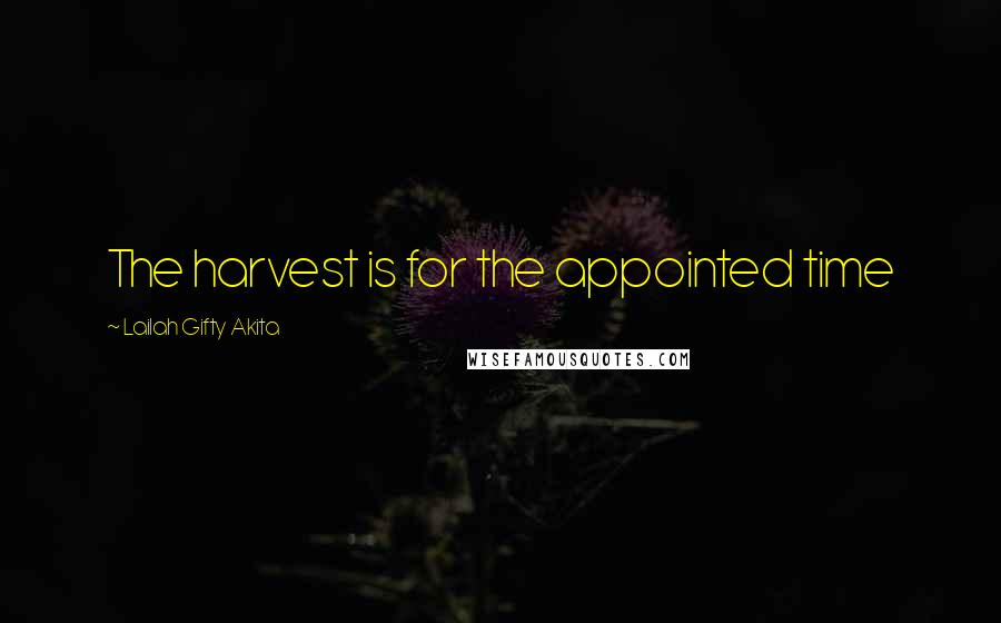 Lailah Gifty Akita Quotes: The harvest is for the appointed time