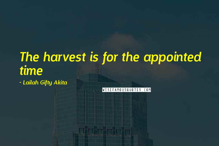 Lailah Gifty Akita Quotes: The harvest is for the appointed time
