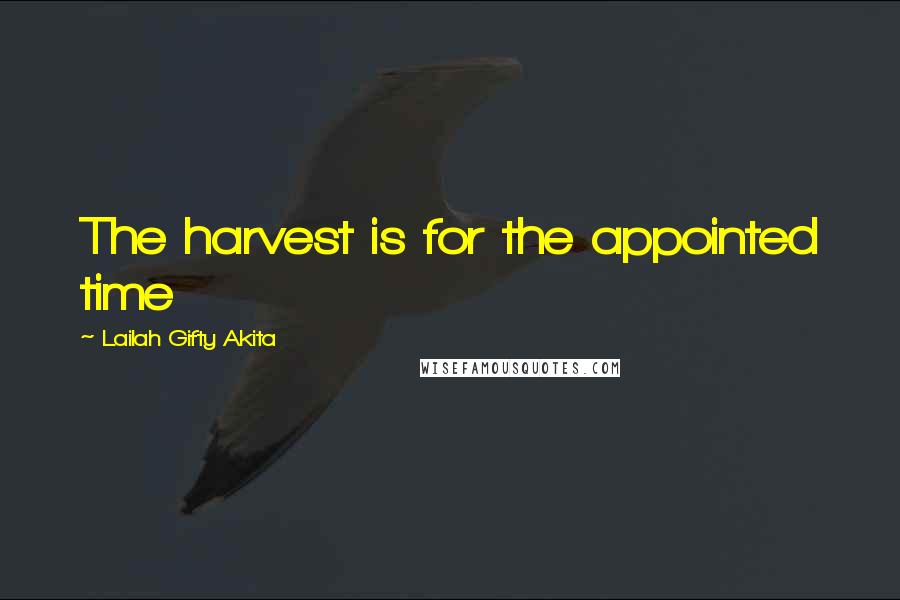 Lailah Gifty Akita Quotes: The harvest is for the appointed time