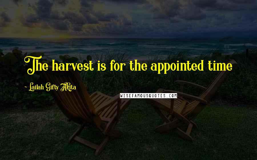 Lailah Gifty Akita Quotes: The harvest is for the appointed time