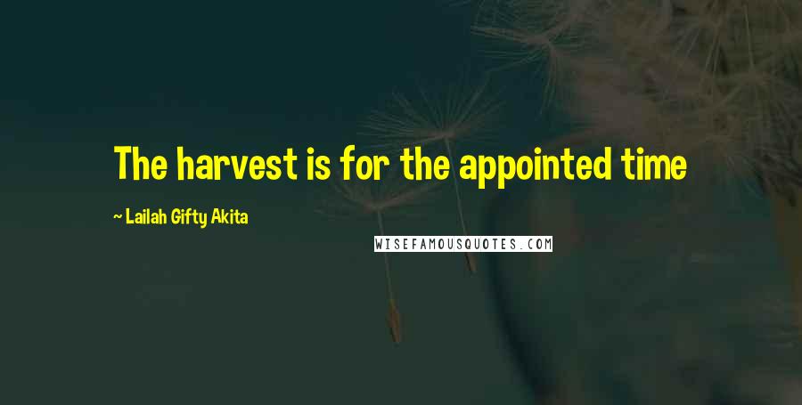 Lailah Gifty Akita Quotes: The harvest is for the appointed time