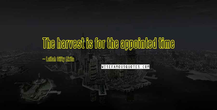 Lailah Gifty Akita Quotes: The harvest is for the appointed time