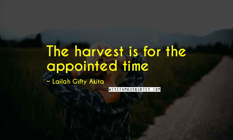 Lailah Gifty Akita Quotes: The harvest is for the appointed time