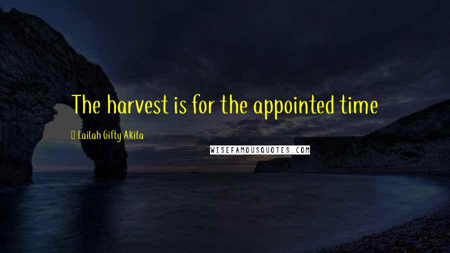 Lailah Gifty Akita Quotes: The harvest is for the appointed time