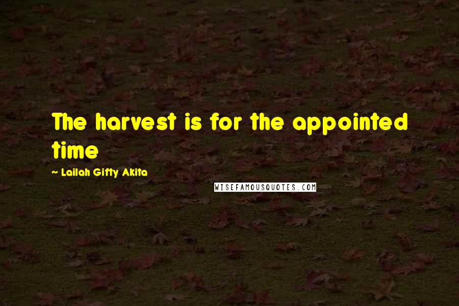 Lailah Gifty Akita Quotes: The harvest is for the appointed time