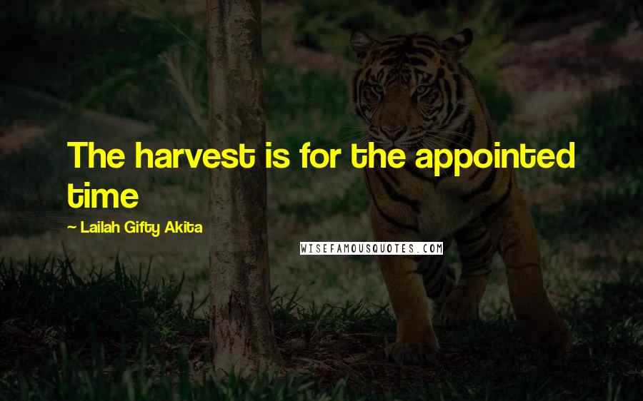 Lailah Gifty Akita Quotes: The harvest is for the appointed time