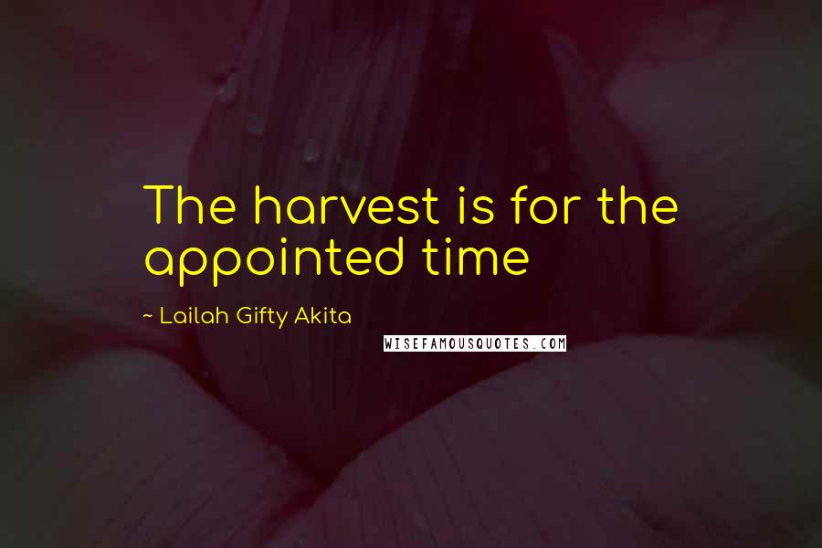 Lailah Gifty Akita Quotes: The harvest is for the appointed time