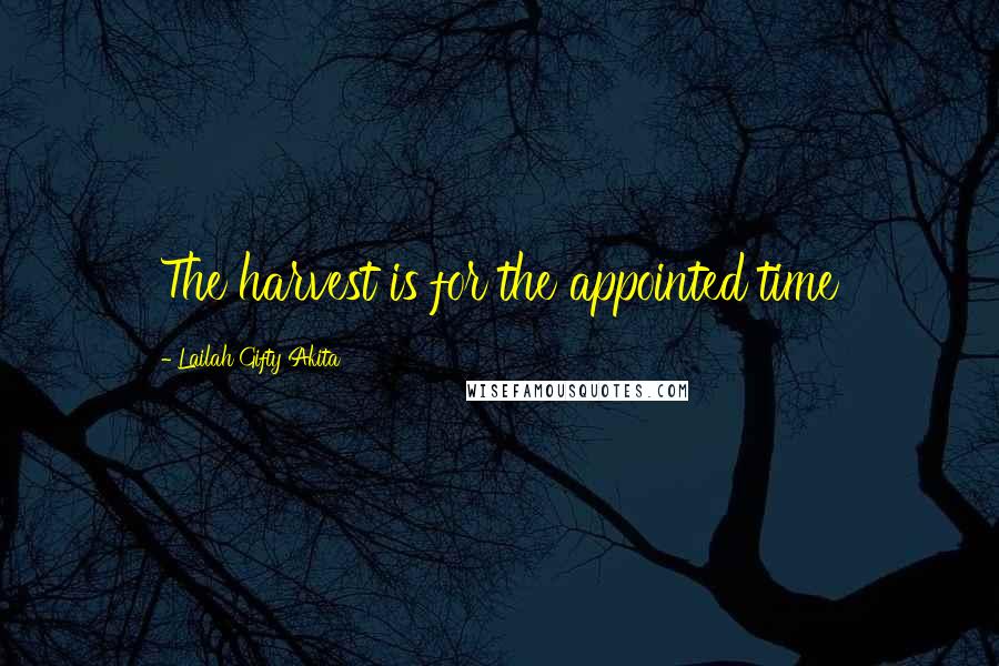 Lailah Gifty Akita Quotes: The harvest is for the appointed time