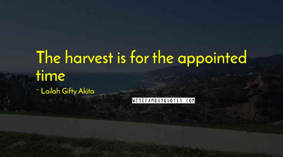 Lailah Gifty Akita Quotes: The harvest is for the appointed time