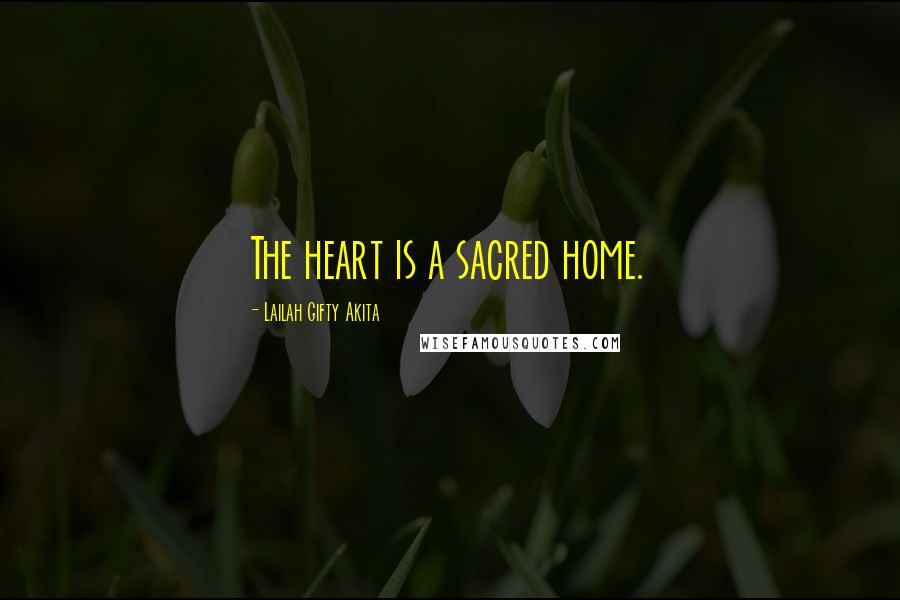 Lailah Gifty Akita Quotes: The heart is a sacred home.