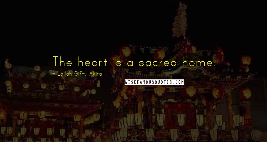 Lailah Gifty Akita Quotes: The heart is a sacred home.