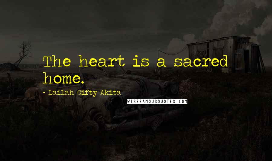 Lailah Gifty Akita Quotes: The heart is a sacred home.