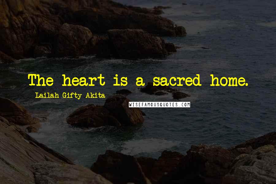 Lailah Gifty Akita Quotes: The heart is a sacred home.