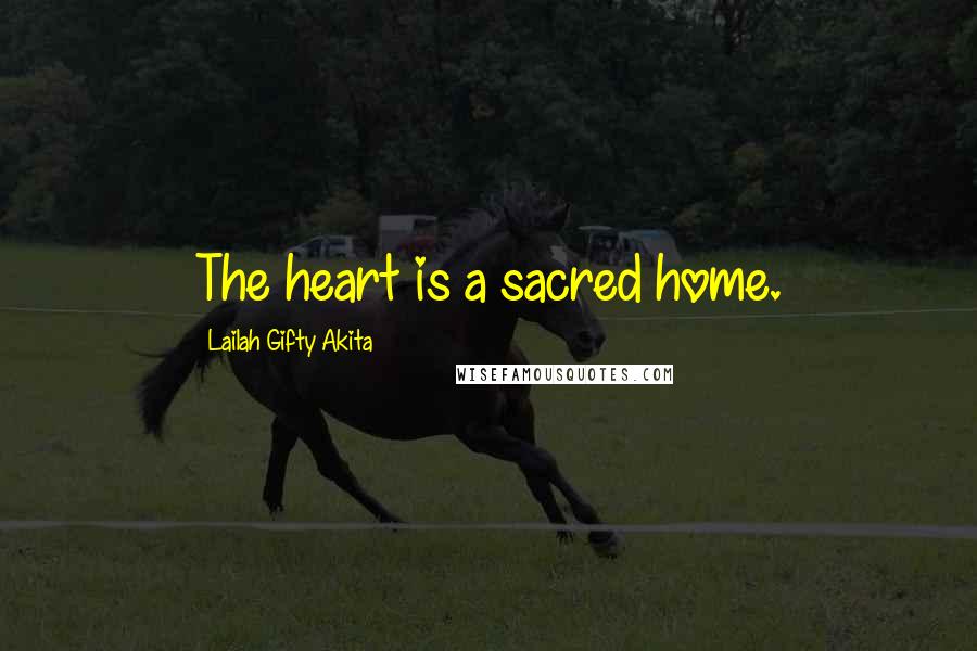 Lailah Gifty Akita Quotes: The heart is a sacred home.