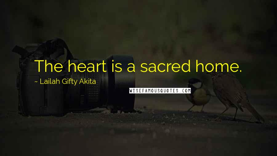 Lailah Gifty Akita Quotes: The heart is a sacred home.