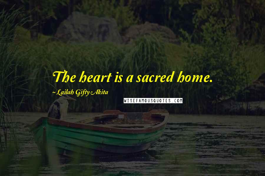 Lailah Gifty Akita Quotes: The heart is a sacred home.