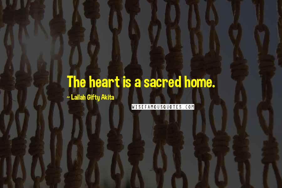 Lailah Gifty Akita Quotes: The heart is a sacred home.