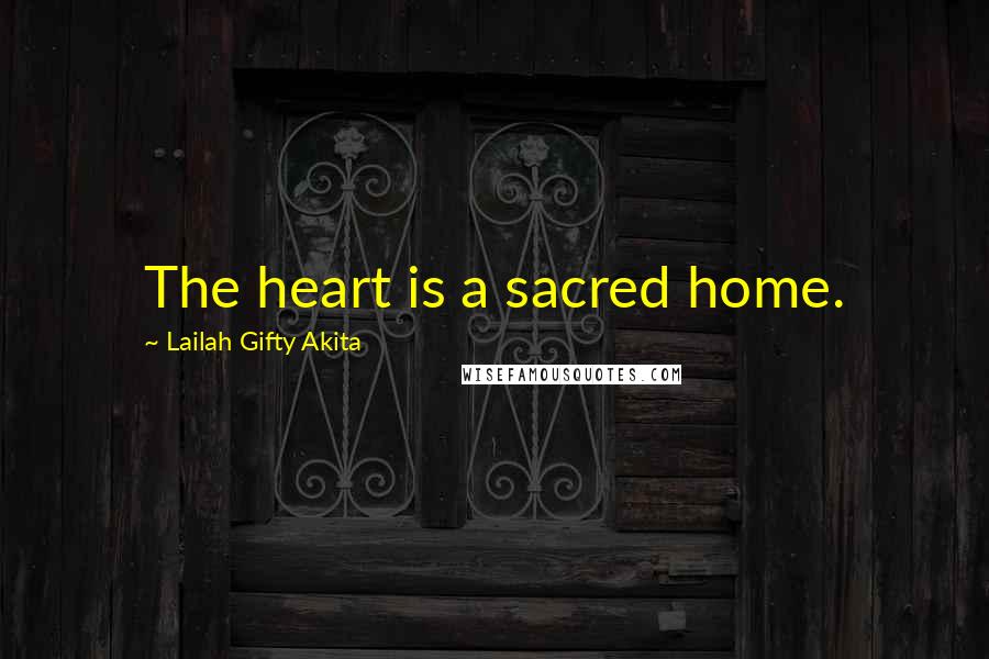 Lailah Gifty Akita Quotes: The heart is a sacred home.