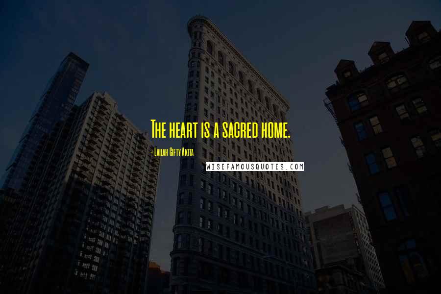 Lailah Gifty Akita Quotes: The heart is a sacred home.