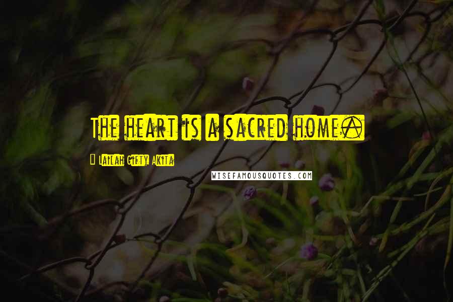 Lailah Gifty Akita Quotes: The heart is a sacred home.