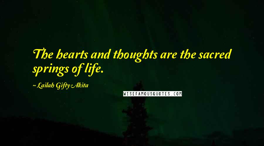 Lailah Gifty Akita Quotes: The hearts and thoughts are the sacred springs of life.