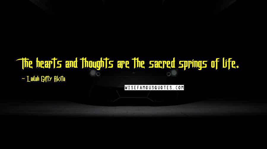 Lailah Gifty Akita Quotes: The hearts and thoughts are the sacred springs of life.