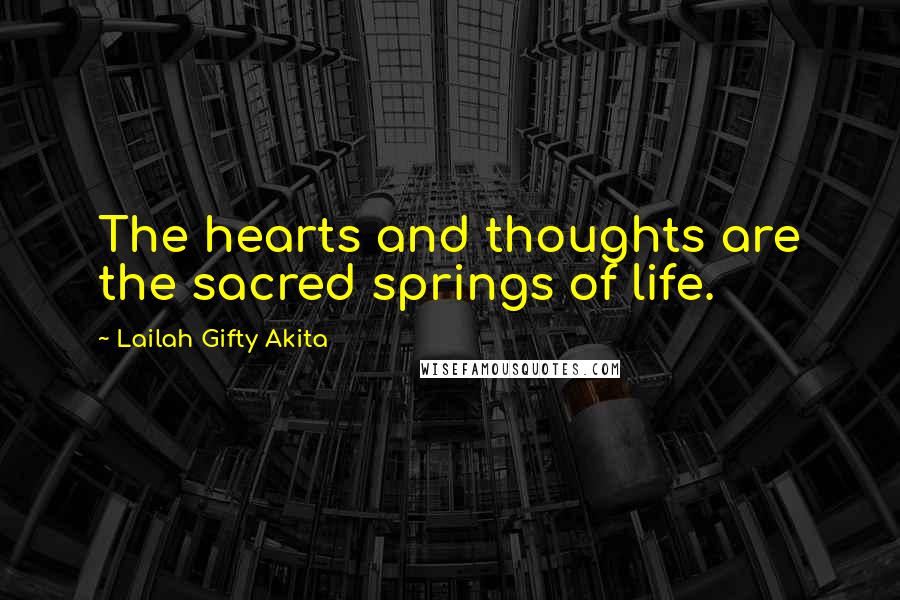 Lailah Gifty Akita Quotes: The hearts and thoughts are the sacred springs of life.