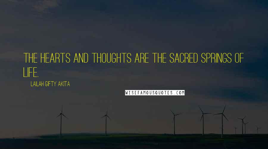 Lailah Gifty Akita Quotes: The hearts and thoughts are the sacred springs of life.