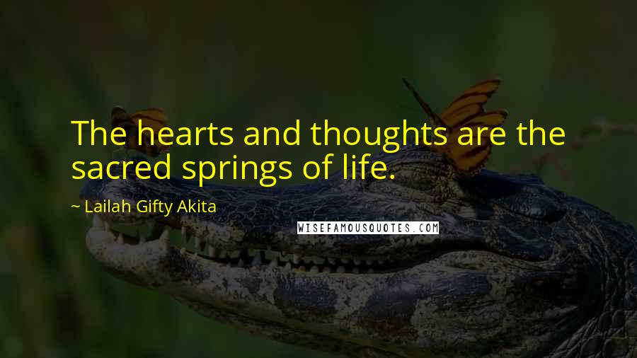 Lailah Gifty Akita Quotes: The hearts and thoughts are the sacred springs of life.