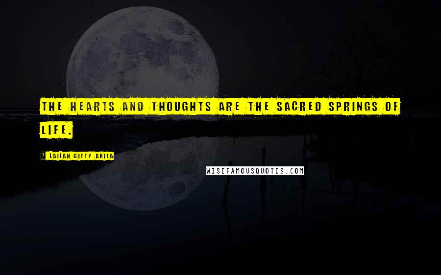 Lailah Gifty Akita Quotes: The hearts and thoughts are the sacred springs of life.