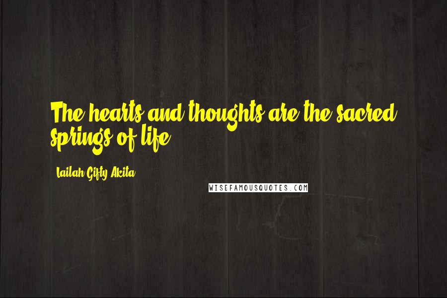Lailah Gifty Akita Quotes: The hearts and thoughts are the sacred springs of life.