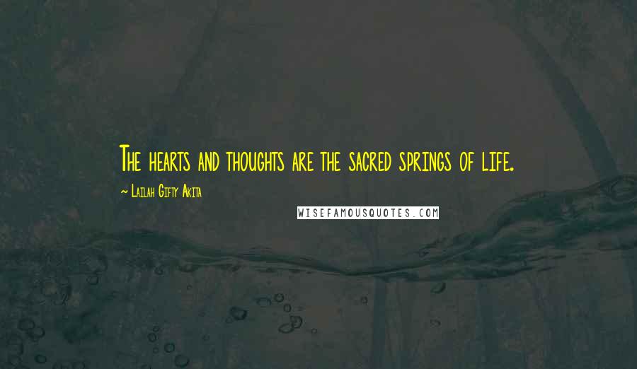 Lailah Gifty Akita Quotes: The hearts and thoughts are the sacred springs of life.