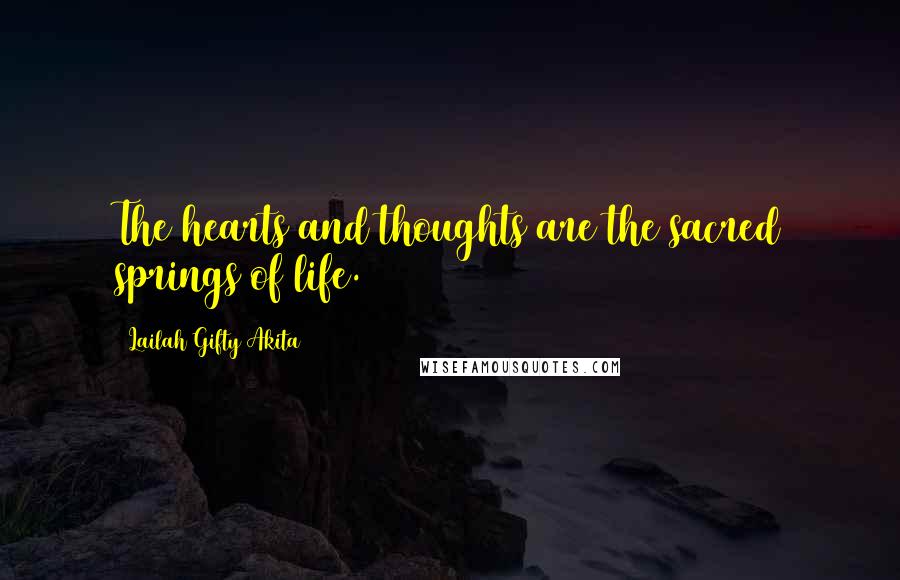 Lailah Gifty Akita Quotes: The hearts and thoughts are the sacred springs of life.