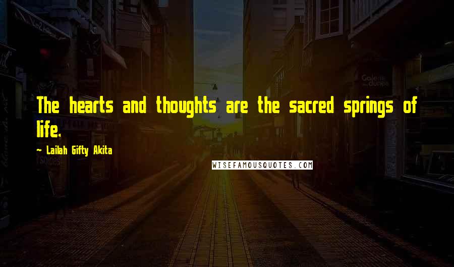 Lailah Gifty Akita Quotes: The hearts and thoughts are the sacred springs of life.