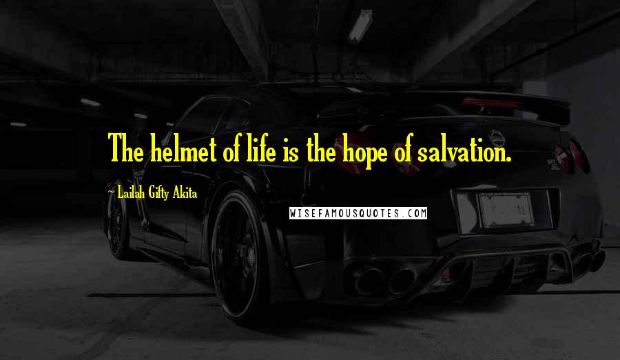 Lailah Gifty Akita Quotes: The helmet of life is the hope of salvation.