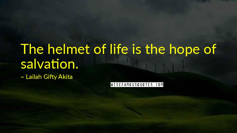 Lailah Gifty Akita Quotes: The helmet of life is the hope of salvation.