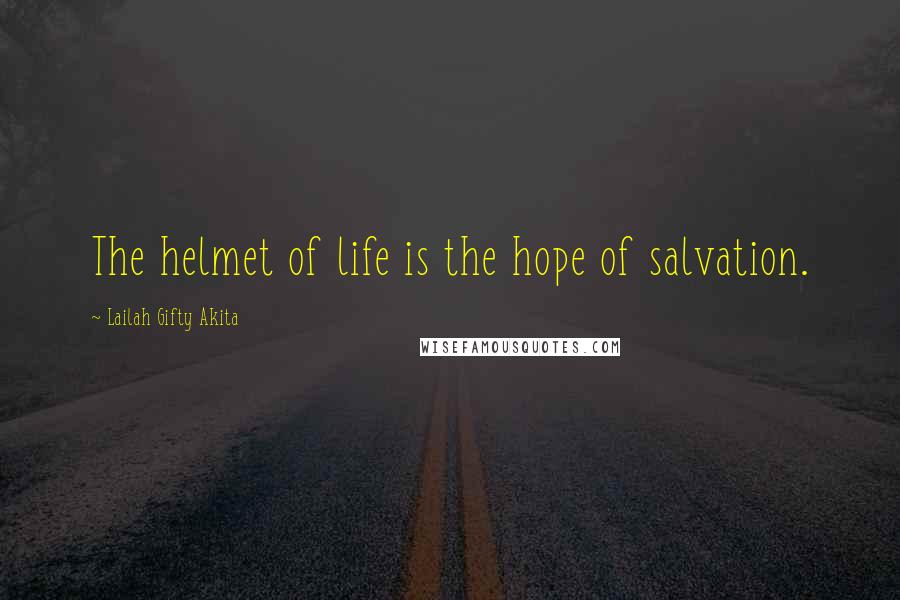 Lailah Gifty Akita Quotes: The helmet of life is the hope of salvation.