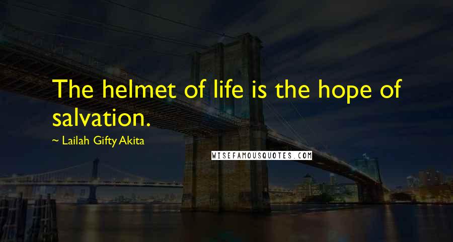 Lailah Gifty Akita Quotes: The helmet of life is the hope of salvation.