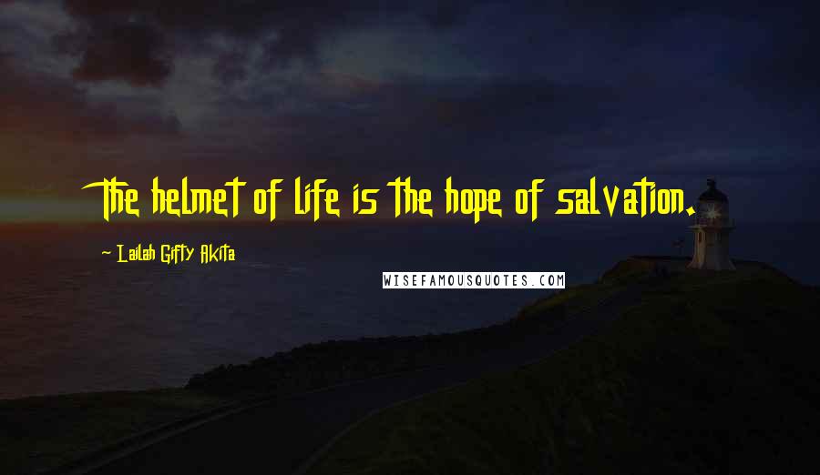 Lailah Gifty Akita Quotes: The helmet of life is the hope of salvation.