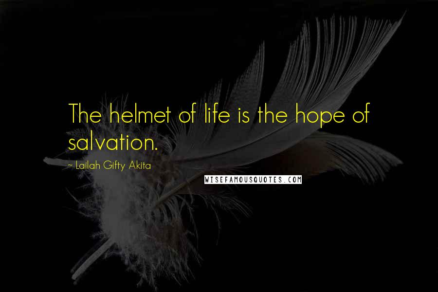 Lailah Gifty Akita Quotes: The helmet of life is the hope of salvation.