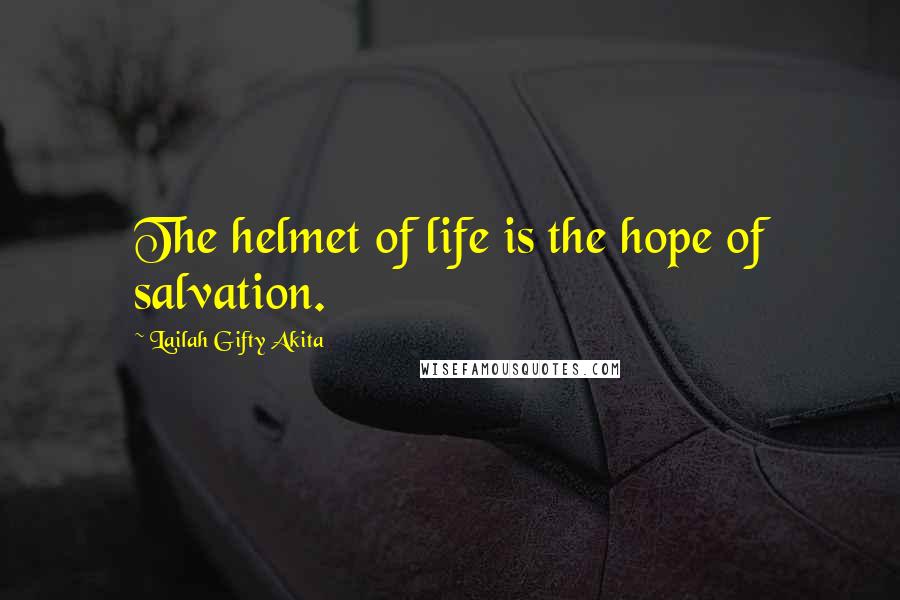 Lailah Gifty Akita Quotes: The helmet of life is the hope of salvation.