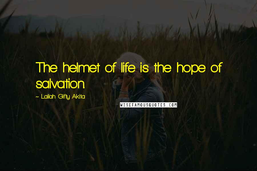 Lailah Gifty Akita Quotes: The helmet of life is the hope of salvation.