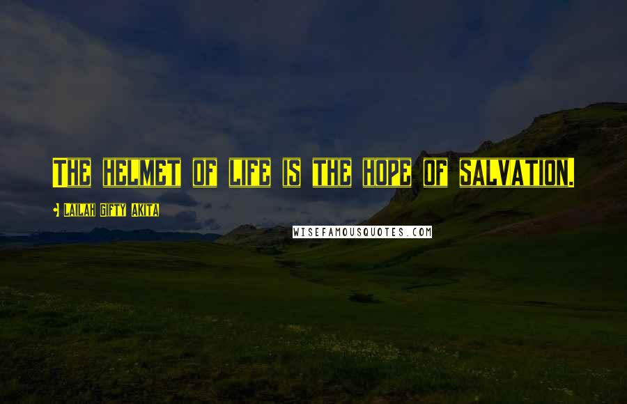 Lailah Gifty Akita Quotes: The helmet of life is the hope of salvation.