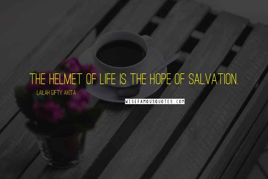 Lailah Gifty Akita Quotes: The helmet of life is the hope of salvation.