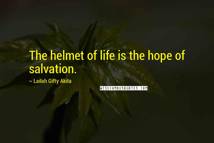 Lailah Gifty Akita Quotes: The helmet of life is the hope of salvation.