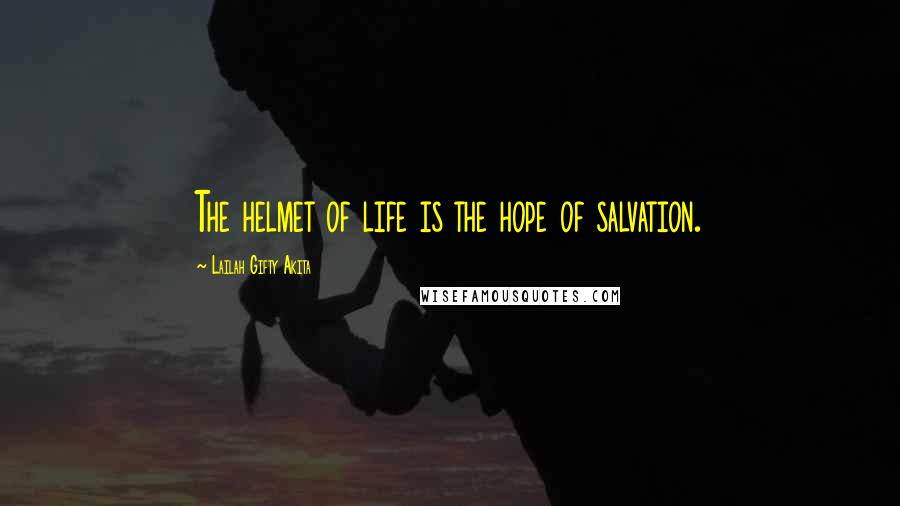 Lailah Gifty Akita Quotes: The helmet of life is the hope of salvation.