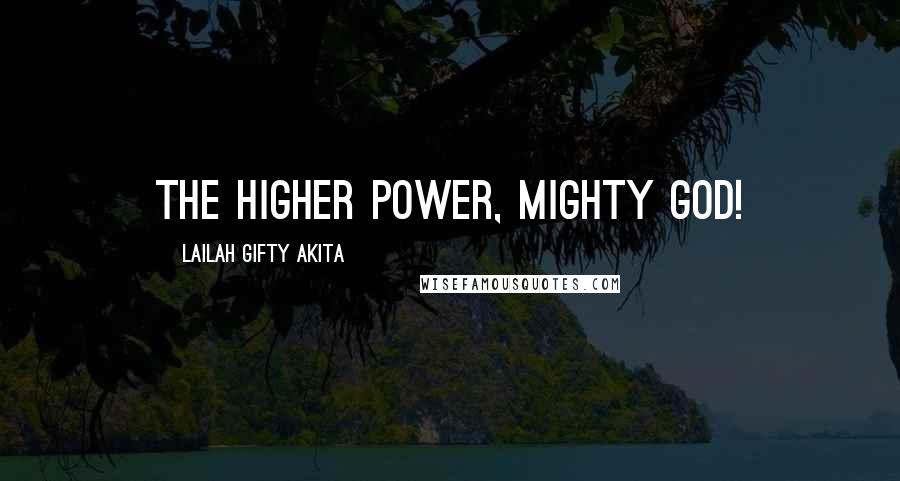 Lailah Gifty Akita Quotes: The higher power, mighty God!