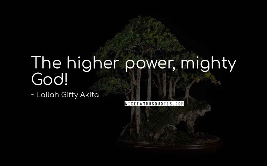 Lailah Gifty Akita Quotes: The higher power, mighty God!