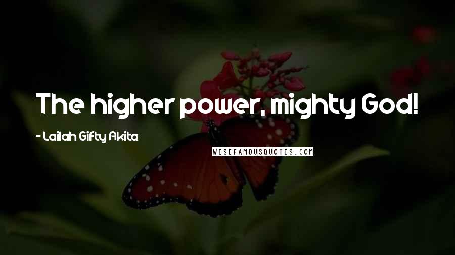 Lailah Gifty Akita Quotes: The higher power, mighty God!